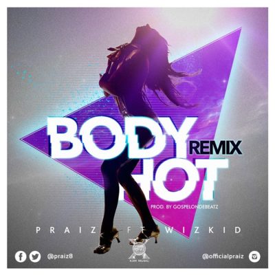 Praiz ft. Wizkid – Body Hot (remix)